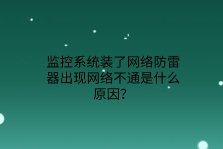 監控系統裝了網絡防雷器出現網絡不通是什么原因？