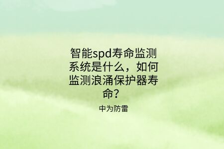 智能spd壽命監(jiān)測(cè)系統(tǒng)是什么，如何監(jiān)測(cè)浪涌保護(hù)器壽命？