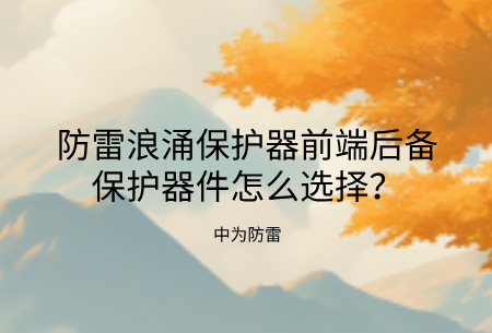 防雷浪涌保護器前端后備保護器件怎么選擇？熔斷器、空開、專用后備保護裝置哪個好？