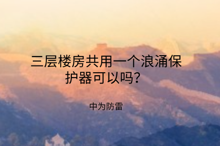 三層樓房共用一個浪涌保護器可以嗎？